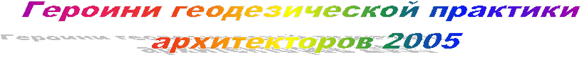 Героини геодезической практики
 архитекторов 2005